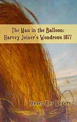 The Man in the Balloon: Harvey Joiner’s Wondrous 1877;